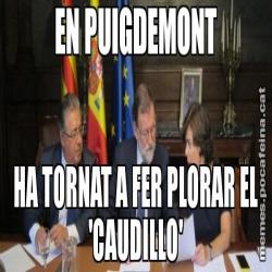 EN PUIGDEMONT HA TORNAT A FER PLORAR EL 'CAUDILLO'
