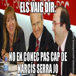 ELS VAIG DIR: NO EN CONEC PAS CAP DE NARCÍS SERRA JO