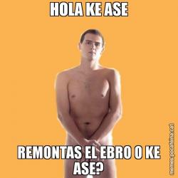HOLA KE ASE REMONTAS EL EBRO O KE ASE?