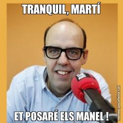 TRANQUIL, MARTÍ ET POSARÉ ELS MANEL !