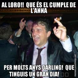 AL LORO!!  QUE ÉS EL CUMPLE DE L'ANNA PER MOLTS ANYS DARLING!  QUE TINGUIS UN GRAN DIA! &#55357&#56856