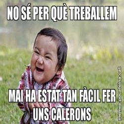 NO SÉ PER QUÈ TREBALLEM MAI HA ESTAT TAN FÀCIL FER UNS CALERONS