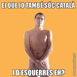 EI QUE JO TAMBÉ SÓC CATALÀ I D'ESQUERRES EH?
