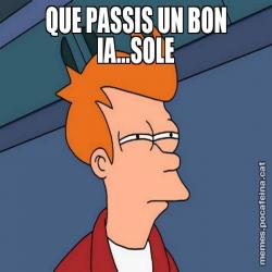 QUE PASSIS UN BON IA...SOLE