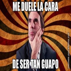 ME DUELE LA CARA DE SER TAN GUAPO