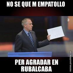 NO SE QUE M EMPATOLLO  PER AGRADAR EN RUBALCABA