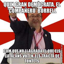 QUIN GRAN DEMÒCRATA, EL 'COMPAÑERO' BORRELL COM QUE NO LI AGRADA EL QUE ELS CATALANS VOTEN, ELS TRACTA DE TONTETS