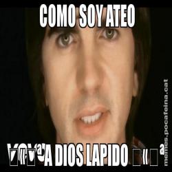 COMO SOY ATEO ♫♪ A DIOS LAPIDO ♫♪