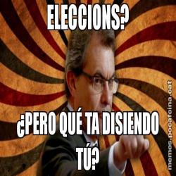 ELECCIONS? ¿PERO QUÉ TA DISIENDO TÚ?