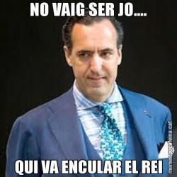 NO VAIG SER JO.... QUI VA ENCULAR EL REI