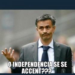 O INDEPENDENCIA SE SE ACCENT???