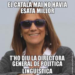 EL CATALÀ MAI NO HAVIA ESATA MILLOR T'HO DIU LA DIRECTORA GENERAL DE POLÍTICA LINGÜÍSTICA