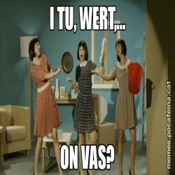 I TU, WERT,... ON VAS?