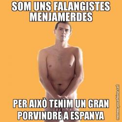 SOM UNS FALANGISTES MENJAMERDES PER AIXÒ TENIM UN GRAN PORVINDRE A ESPANYA