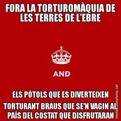 FORA LA TORTUROMÀQUIA DE LES TERRES DE L'EBRE ELS PÒTOLS QUE ES DIVERTEIXEN TORTURANT BRAUS QUE SE'N VAGIN AL PAÍS DEL COSTAT QUE DISFRUTARAN