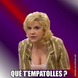 QUÈ T'EMPATOLLES ?