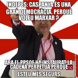 INDEPES: CASPANYA ÉS UNA GRAN DEMOCRÀCIA. PERQUÈ VOLEU MARXAR ? ARA EL PPSOE HA INSTAURAT LA CADENA PERPÈTUA PERQUÈ ESTEU MÉS SEGURS