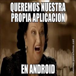 QUEREMOS NUESTRA PROPIA APLICACION EN ANDROID