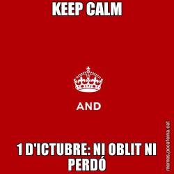 KEEP CALM 1 D'ICTUBRE: NI OBLIT NI PERDÓ