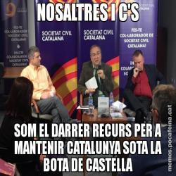 NOSALTRES I C'S SOM EL DARRER RECURS PER A MANTENIR CATALUNYA SOTA LA BOTA DE CASTELLA