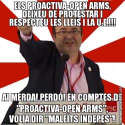 ELS PROACTIVA-OPEN ARMS, DEIXEU DE PROTESTAR I RESPECTEU LES LLEIS I LA U.E.!!! AI MERDA! PERDÓ! EN COMPTES DE "PROACTIVA-OPEN ARMS", VOLIA DIR "MALEÏTS INDEPES"!