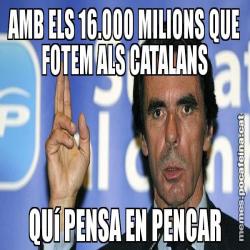 AMB ELS 16.000 MILIONS QUE FOTEM ALS CATALANS QUí PENSA EN PENCAR