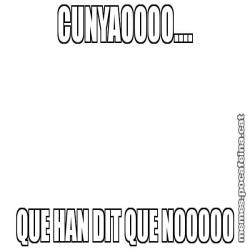 CUNYAOOOO.... QUE HAN DIT QUE NOOOOO