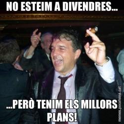NO ESTEIM A DIVENDRES... ...PERÒ TENIM ELS MILLORS PLANS!