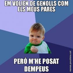 EM VOLIEN DE GENOLLS COM ELS MEUS PARES PERÒ M'HE POSAT DEMPEUS