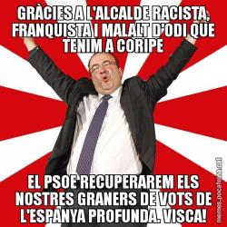 GRÀCIES A L'ALCALDE RACISTA, FRANQUISTA I MALALT D'ODI QUE TENIM A CORIPE EL PSOE RECUPERAREM ELS NOSTRES GRANERS DE VOTS DE L'ESPANYA PROFUNDA. VISCA!
