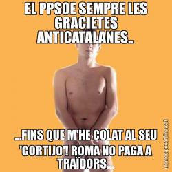 EL PPSOE SEMPRE LES GRACIETES ANTICATALANES.. ...FINS QUE M'HE COLAT AL SEU 'CORTIJO'! ROMA NO PAGA A TRAÏDORS...