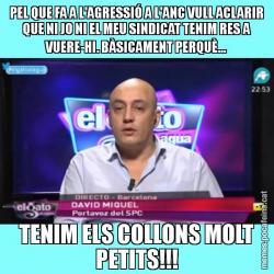PEL QUE FA A L'AGRESSIÓ A L'ANC VULL ACLARIR QUE NI JO NI EL MEU SINDICAT TENIM RES A VUERE-HI. BÀSICAMENT PERQUÈ... TENIM ELS COLLONS MOLT PETITS!!!