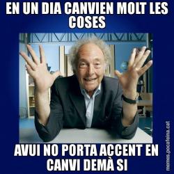 EN UN DIA CANVIEN MOLT LES COSES AVUI NO PORTA ACCENT EN CANVI DEMÀ SI