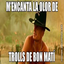 M'ENCANTA LA OLOR DE TROLLS DE BON MATÍ