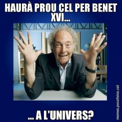 HAURÀ PROU CEL PER BENET XVI... ... A L'UNIVERS?