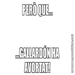 PERÒ QUE... ...GALLARDÓN HA AVORTAT!