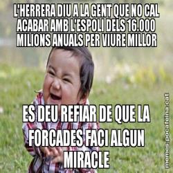 L'HERRERA DIU A LA GENT QUE NO CAL ACABAR AMB L'ESPOLI DELS 16.000 MILIONS ANUALS PER VIURE MILLOR ES DEU REFIAR DE QUE LA FORCADES FACI ALGUN MIRACLE