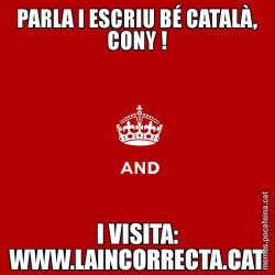 PARLA I ESCRIU BÉ CATALÀ, CONY ! I VISITA: WWW.LAINCORRECTA.CAT