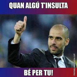QUAN ALGÚ T'INSULTA BÉ PER TU!
