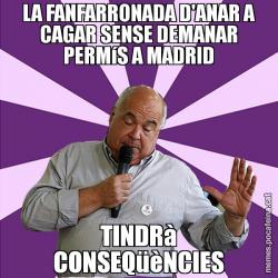LA FANFARRONADA D'ANAR A CAGAR SENSE DEMANAR PERMíS A MADRID TINDRà CONSEQüèNCIES