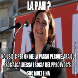 LA PAH ? NO US DIC PER ON ME LA PASSO PERQUÈ, ARA QUE SÓC ALCALDESSA I SOCIA DEL PPSOEVOC'S,  SÓC MOLT FINA