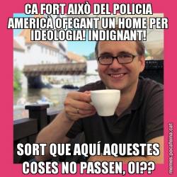 CA FORT AIXÒ DEL POLICIA AMERICÀ OFEGANT UN HOME PER IDEOLOGIA! INDIGNANT! SORT QUE AQUÍ AQUESTES COSES NO PASSEN, OI??