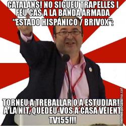 CATALANS! NO SIGUEU TRAPELLES I FEU CAS A LA BANDA ARMADA “ESTADO HISPÁNICO / BRIVOX”: TORNEU A TREBALLAR O A ESTUDIAR! I A LA NIT, QUEDEU-VOS A CASA VEIENT TV155!!!
