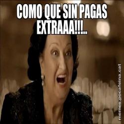 COMO QUE SIN PAGAS EXTRAAA!!!..