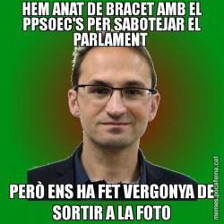 HEM ANAT DE BRACET AMB EL PPSOEC'S PER SABOTEJAR EL PARLAMENT  PERÒ ENS HA FET VERGONYA DE SORTIR A LA FOTO