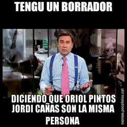 TENGU UN BORRADOR DICIENDO QUE ORIOL PINTOS JORDI CAÑAS SON LA MISMA PERSONA