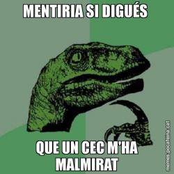 MENTIRIA SI DIGUÉS  QUE UN CEC M'HA MALMIRAT