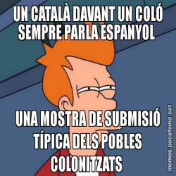 UN CATALÀ DAVANT UN COLÓ SEMPRE PARLA ESPANYOL  UNA MOSTRA DE SUBMISIÓ TÍPICA DELS POBLES COLONITZATS