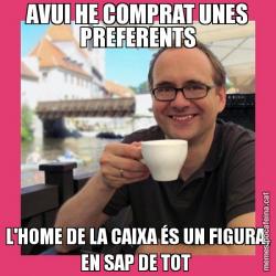 AVUI HE COMPRAT UNES PREFERENTS L'HOME DE LA CAIXA ÉS UN FIGURA, EN SAP DE TOT