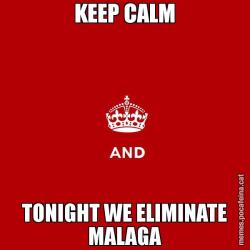 KEEP CALM TONIGHT WE ELIMINATE MALAGA